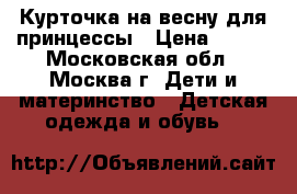 Курточка на весну для принцессы › Цена ­ 300 - Московская обл., Москва г. Дети и материнство » Детская одежда и обувь   